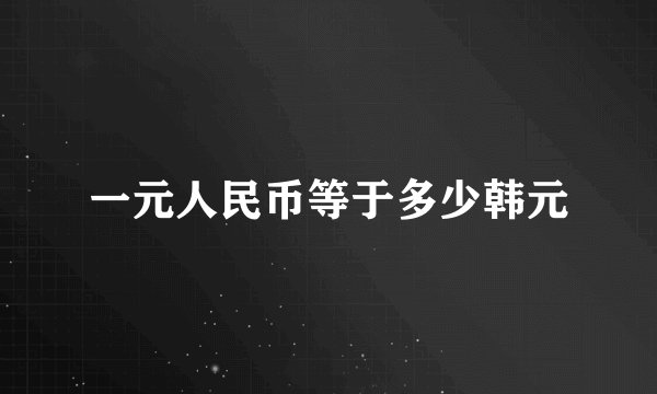 一元人民币等于多少韩元