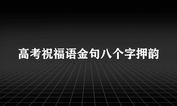 高考祝福语金句八个字押韵