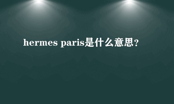 hermes paris是什么意思？