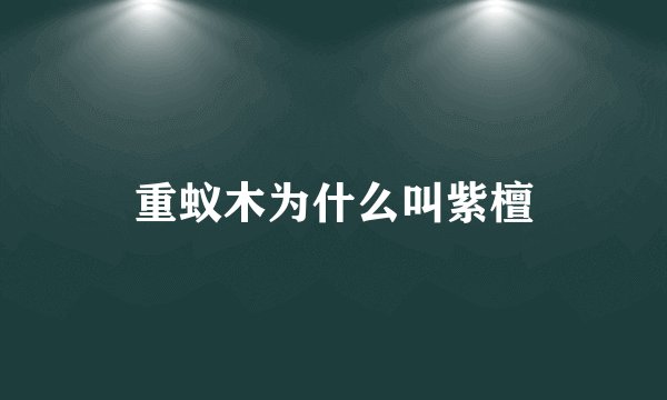重蚁木为什么叫紫檀