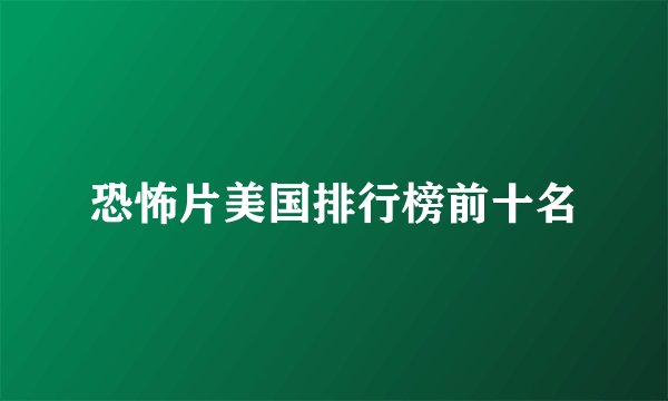 恐怖片美国排行榜前十名