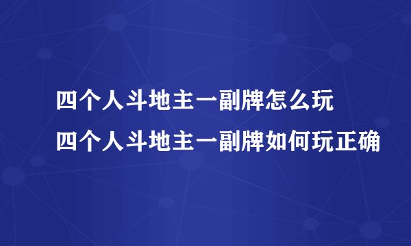 四个人斗地主一副牌怎么玩 四个人斗地主一副牌如何玩正确