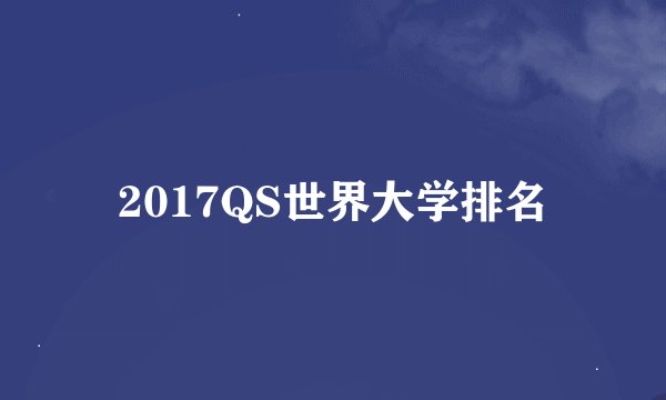 2017QS世界大学排名