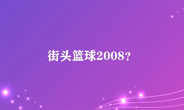 街头篮球2008？