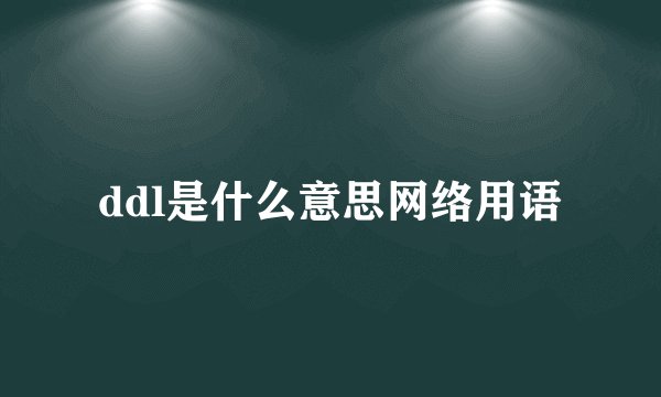 ddl是什么意思网络用语