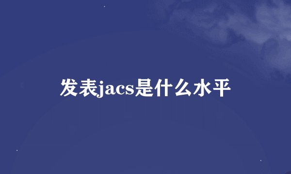 发表jacs是什么水平