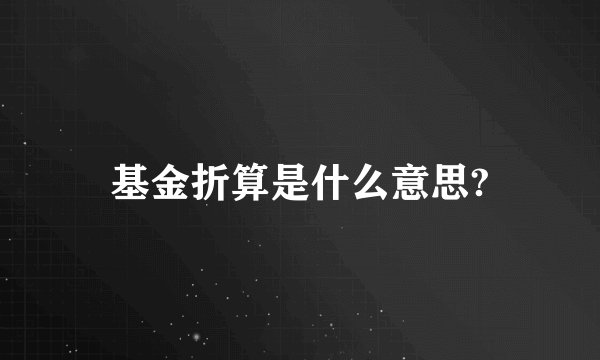 基金折算是什么意思?