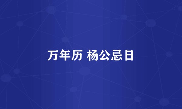 万年历 杨公忌日