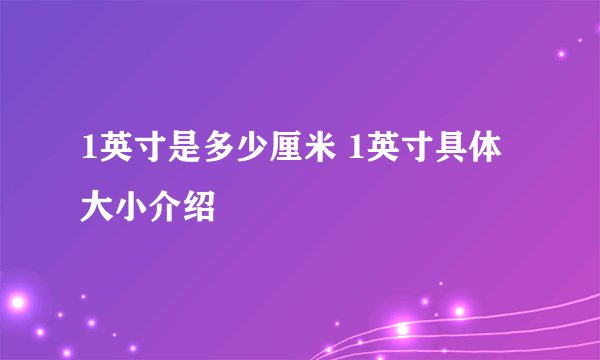 1英寸是多少厘米 1英寸具体大小介绍
