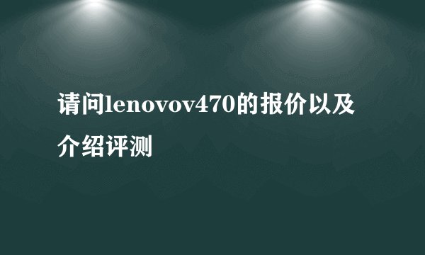 请问lenovov470的报价以及介绍评测
