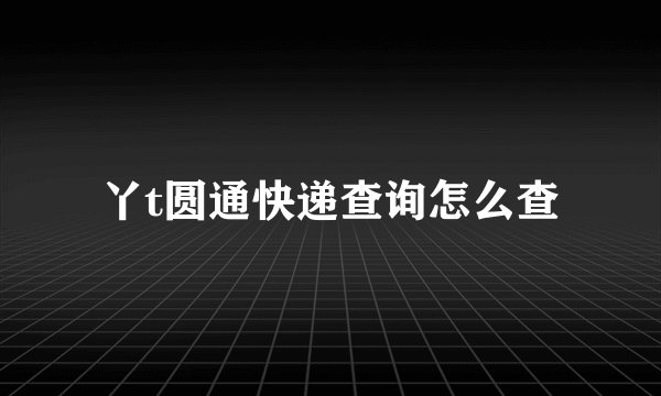 丫t圆通快递查询怎么查