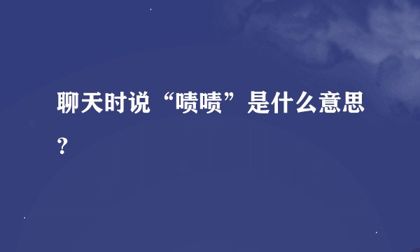 聊天时说“啧啧”是什么意思？