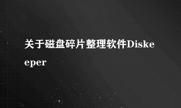 关于磁盘碎片整理软件Diskeeper