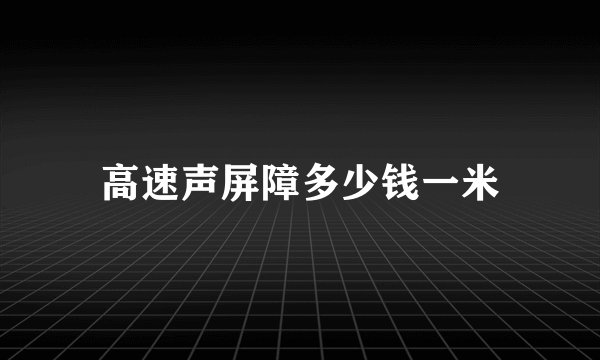 高速声屏障多少钱一米