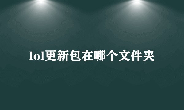 lol更新包在哪个文件夹