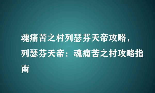 魂痛苦之村列瑟芬天帝攻略，列瑟芬天帝：魂痛苦之村攻略指南