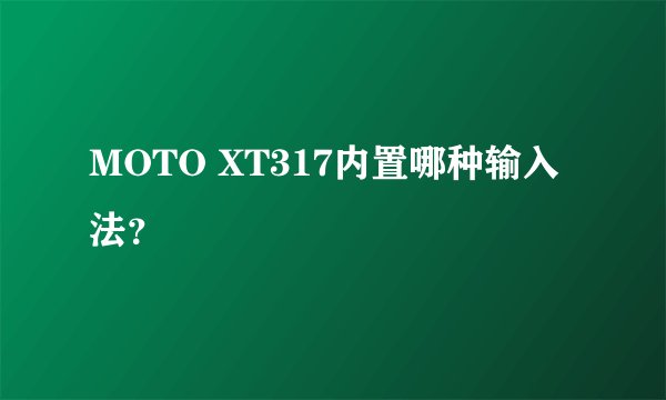 MOTO XT317内置哪种输入法？