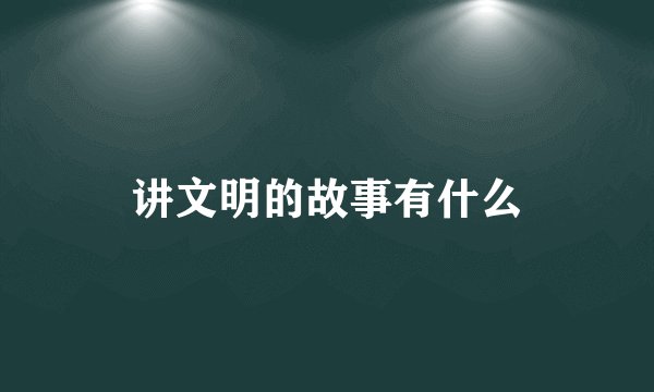 讲文明的故事有什么