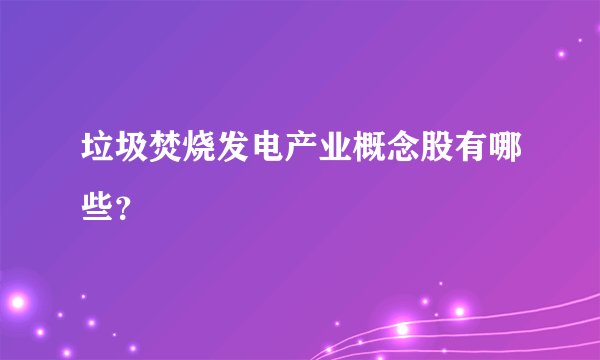 垃圾焚烧发电产业概念股有哪些？