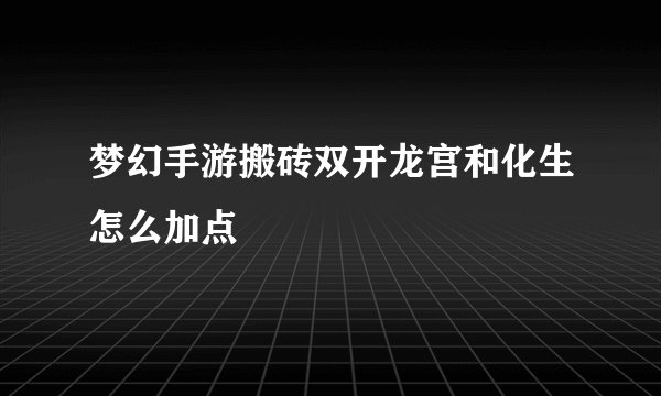 梦幻手游搬砖双开龙宫和化生怎么加点
