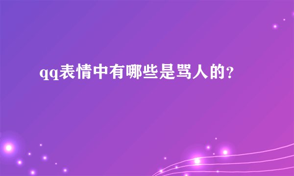 qq表情中有哪些是骂人的？
