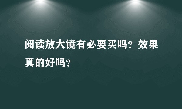 阅读放大镜有必要买吗？效果真的好吗？