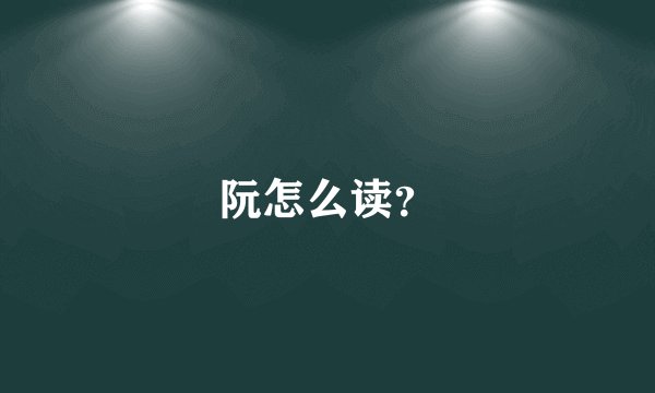 阮怎么读?