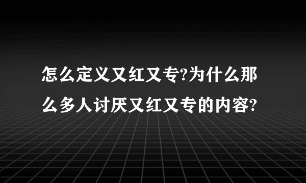 怎么定义又红又专?为什么那么多人讨厌又红又专的内容?
