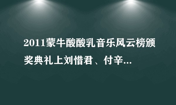 2011蒙牛酸酸乳音乐风云榜颁奖典礼上刘惜君、付辛博、mic男团等人演唱的《翅膀》