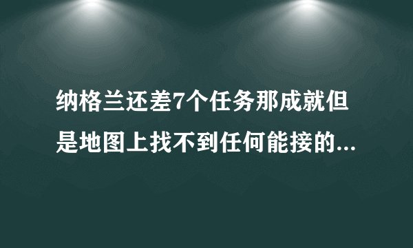 纳格兰还差7个任务那成就但是地图上找不到任何能接的任务了。。。我是联盟应该是断了某条线求达人解答