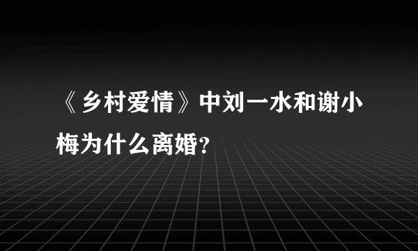 《乡村爱情》中刘一水和谢小梅为什么离婚？