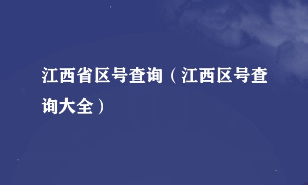江西省区号查询（江西区号查询大全）