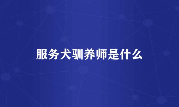 服务犬驯养师是什么