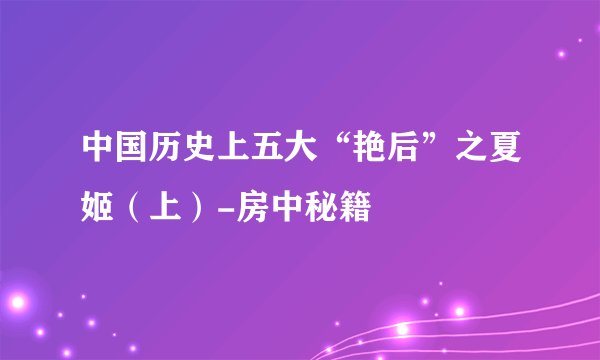 中国历史上五大“艳后”之夏姬（上）-房中秘籍