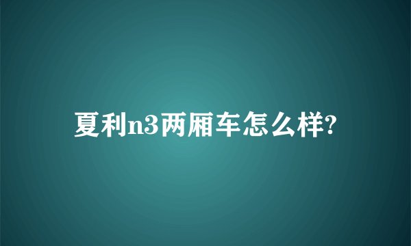 夏利n3两厢车怎么样?