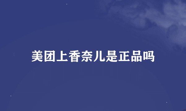 美团上香奈儿是正品吗
