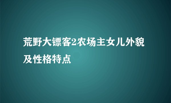 荒野大镖客2农场主女儿外貌及性格特点