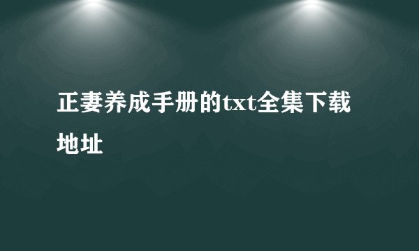 正妻养成手册的txt全集下载地址