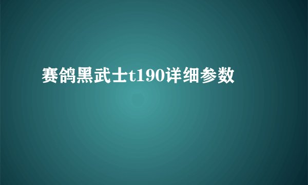 赛鸽黑武士t190详细参数