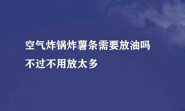 空气炸锅炸薯条需要放油吗 不过不用放太多