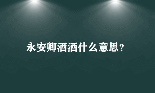 永安卿酒酒什么意思？