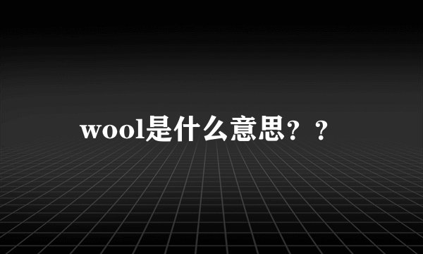 wool是什么意思？？