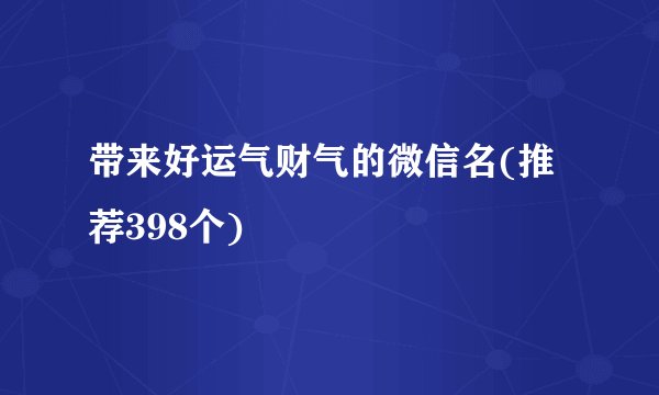 带来好运气财气的微信名(推荐398个)