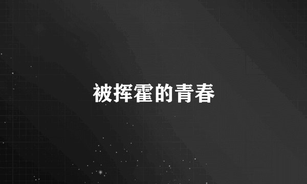被挥霍的青春