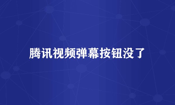 腾讯视频弹幕按钮没了