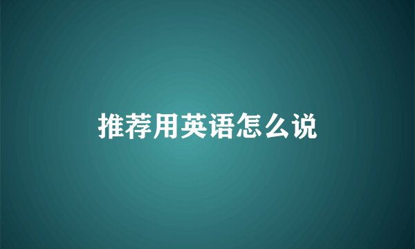 推荐用英语怎么说