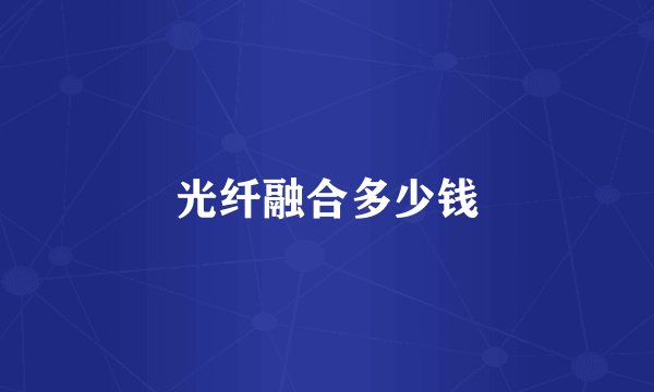 光纤融合多少钱