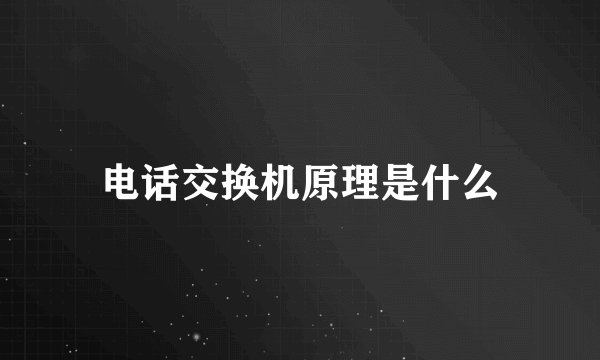 电话交换机原理是什么