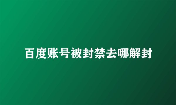 百度账号被封禁去哪解封