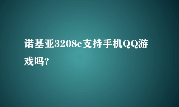 诺基亚3208c支持手机QQ游戏吗?
